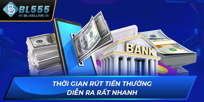 Thời gian rút tiền thường diễn ra rất nhanh