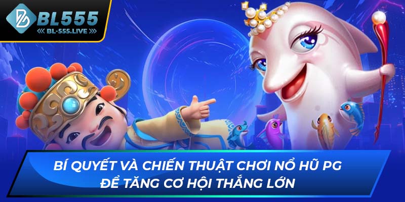 Bí quyết và chiến thuật chơi Nổ Hũ PG để tăng cơ hội thắng lớn